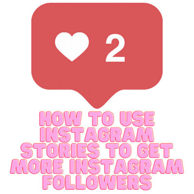 How to Use Instagram Stories to Get More Instagram Followers